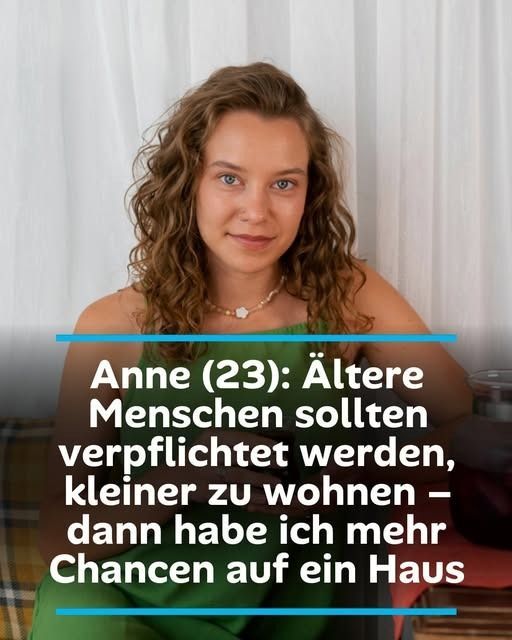 Anne (23): Ältere Menschen sollten verpflichtet werden, kleiner zu wohnen – dann habe ich mehr Chancen auf ein Haus