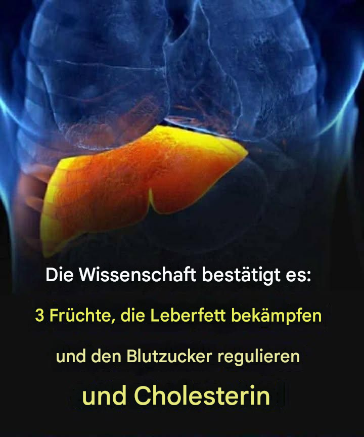 Wissenschaftliche Bestätigung: 3 Früchte, die Leberfett bekämpfen und Blutzucker und Cholesterin regulieren.
