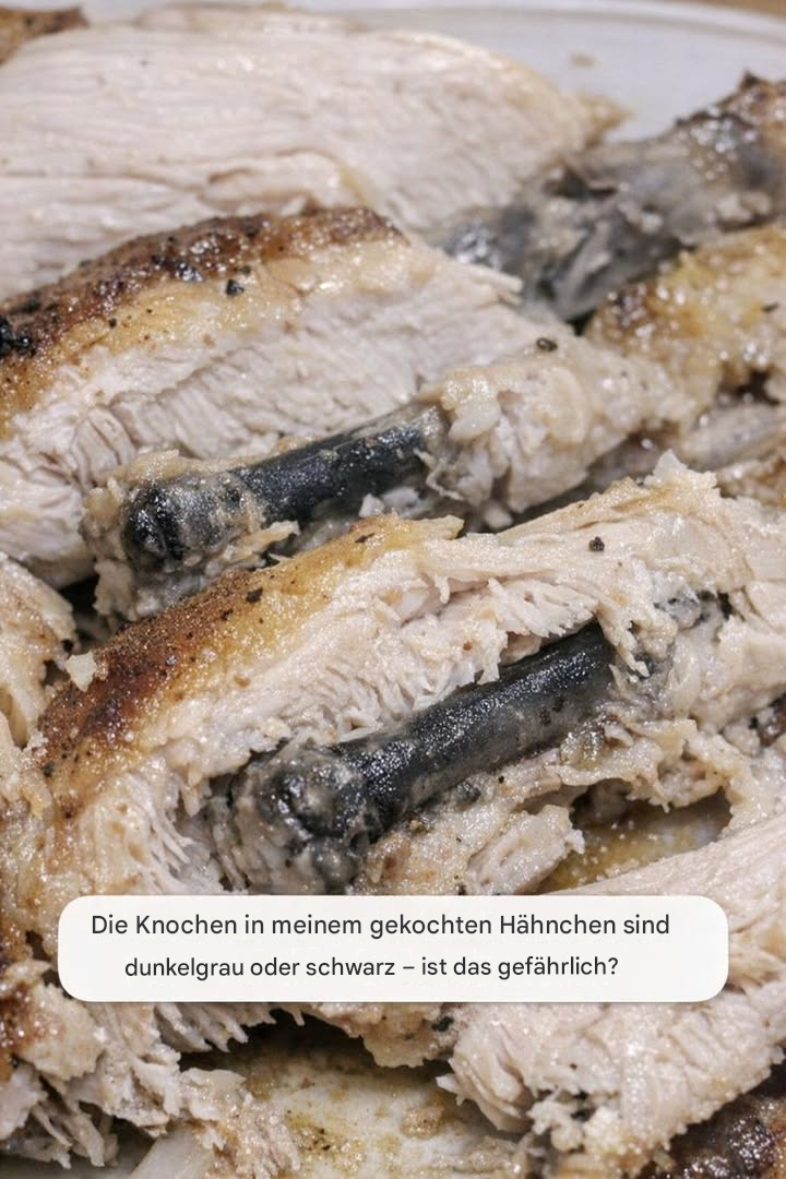 Die Knochen in meinem gekochten Hähnchen sind dunkelgrau oder schwarz – ist das gefährlich?